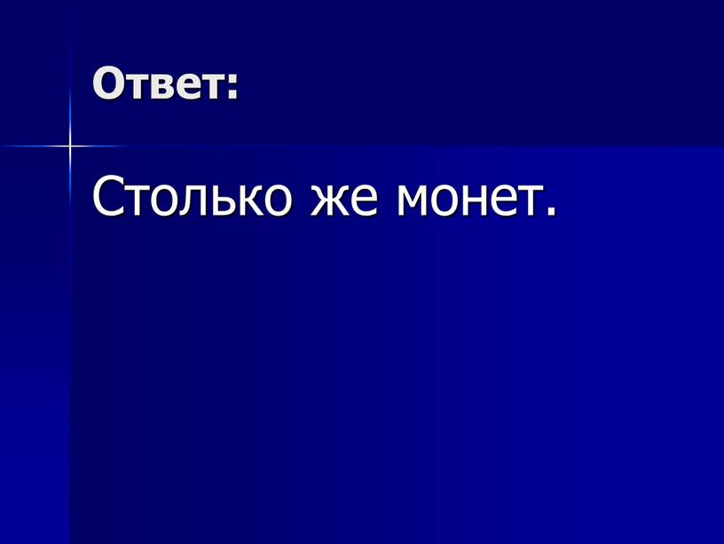 Ответ: Столько же монет.