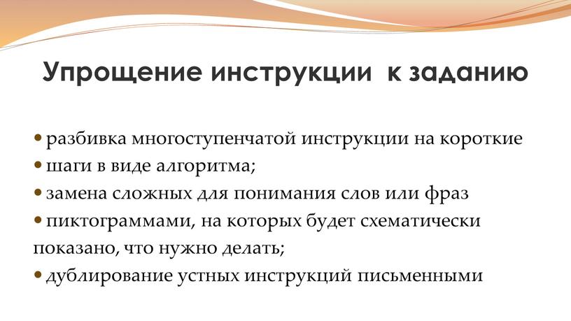 Упрощение инструкции к заданию разбивка многоступенчатой инструкции на короткие шаги в виде алгоритма; замена сложных для понимания слов или фраз пиктограммами, на которых будет схематически…