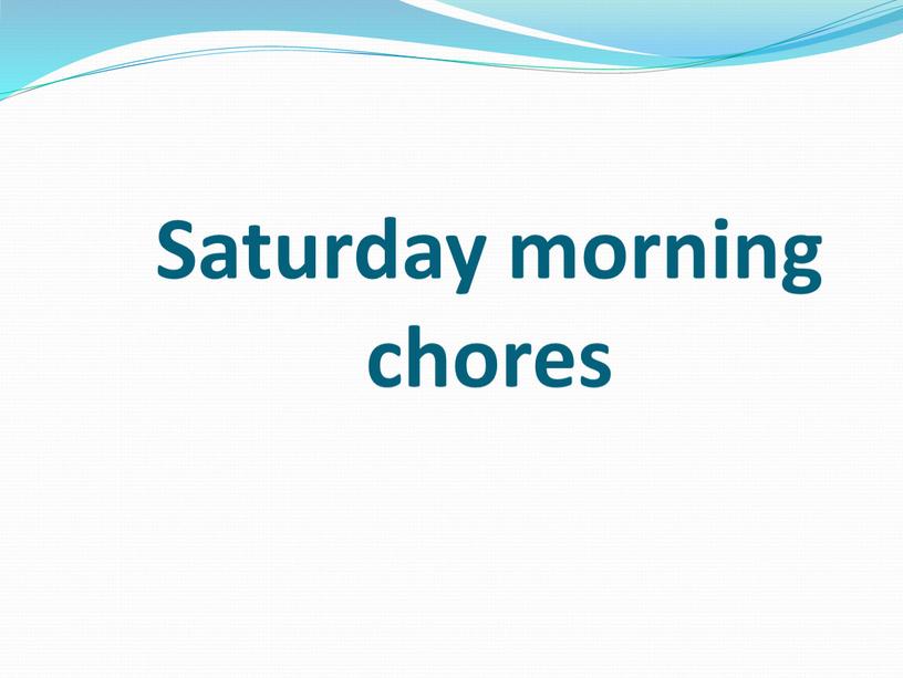 Saturday morning chores