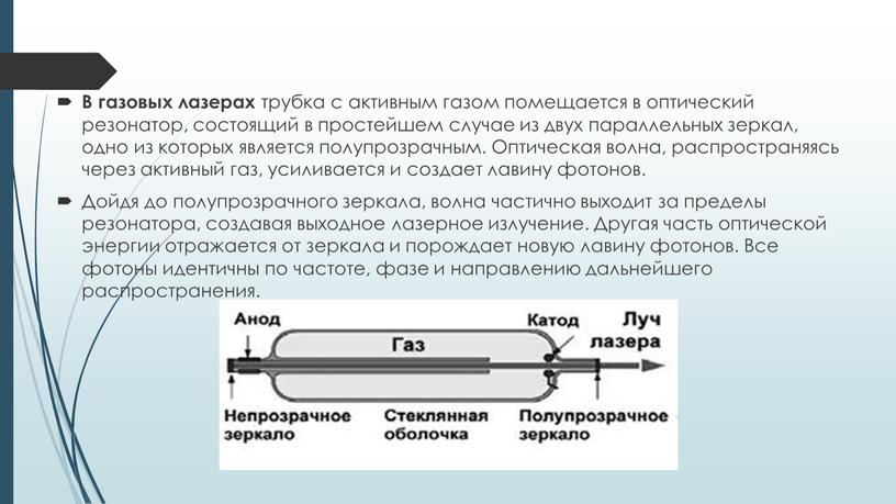 В газовых лазерах трубка с активным газом помещается в оптический резонатор, состоящий в простейшем случае из двух параллельных зеркал, одно из которых является полупрозрачным