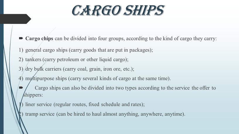 Cargo ships Cargo chips can be divided into four groups, according to the kind of cargo they carry: general cargo ships (carry goods that are…