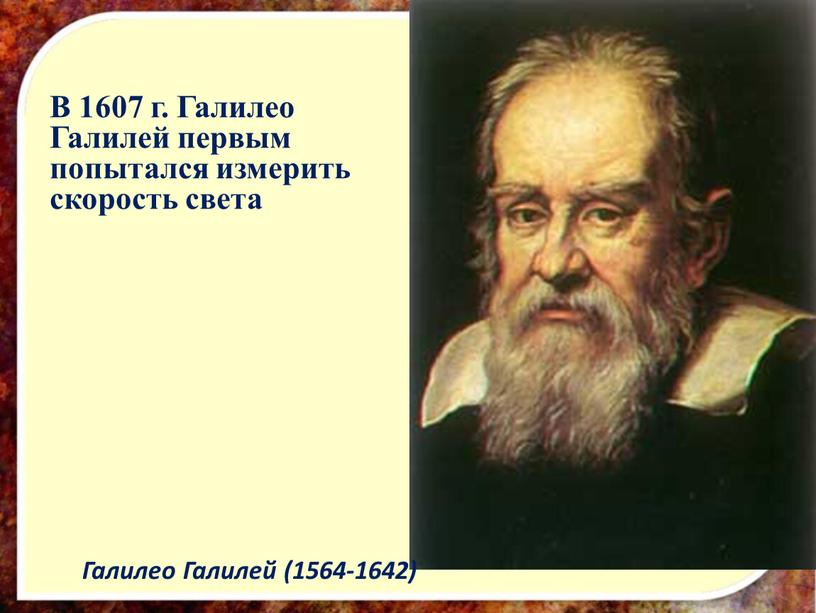 В 1607 г. Галилео Галилей первым попытался измерить скорость света