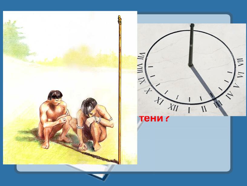 Рабочая тетрадь Какое первое простое приспособление было у древних греков для определения времени