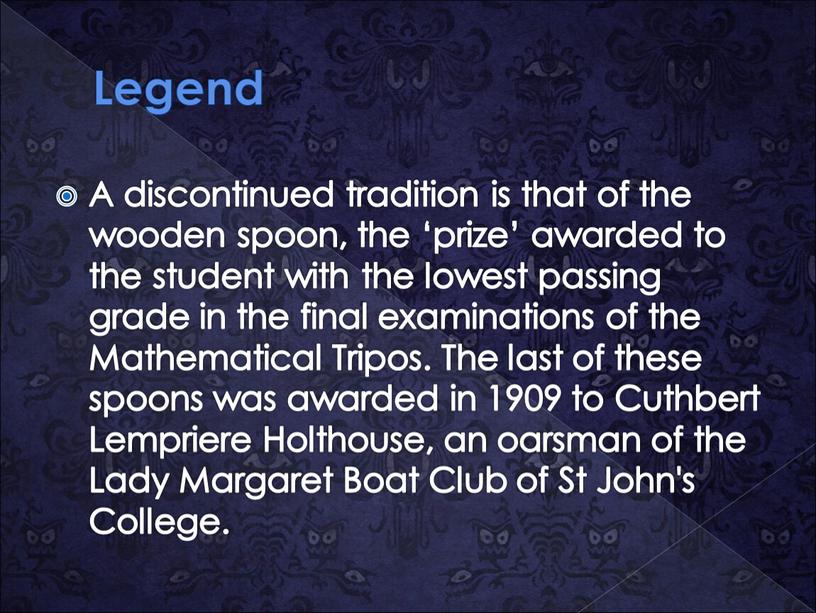 Legend A discontinued tradition is that of the wooden spoon, the ‘prize’ awarded to the student with the lowest passing grade in the final examinations…