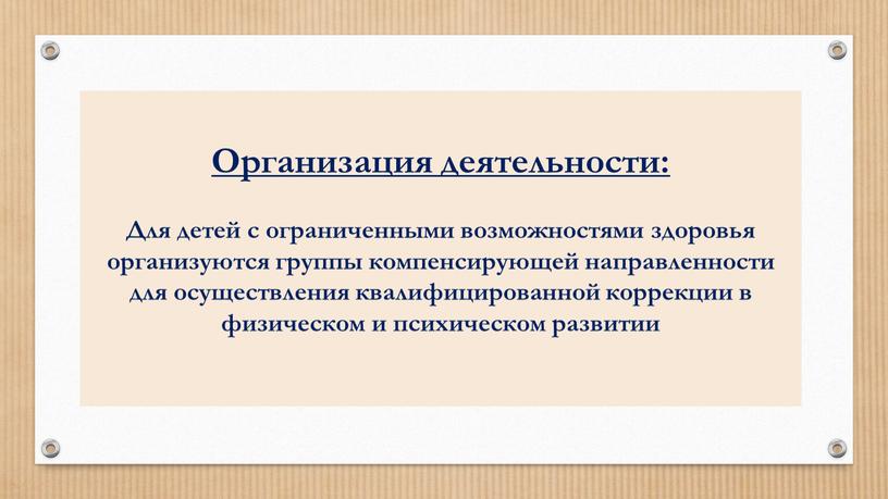 Организация деятельности: Для детей с ограниченными возможностями здоровья организуются группы компенсирующей направленности для осуществления квалифицированной коррекции в физическом и психическом развитии