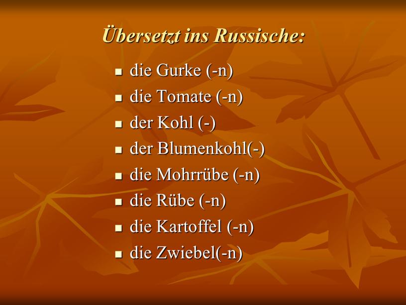 Russische: die Gurke (-n) die Tomate (-n) der