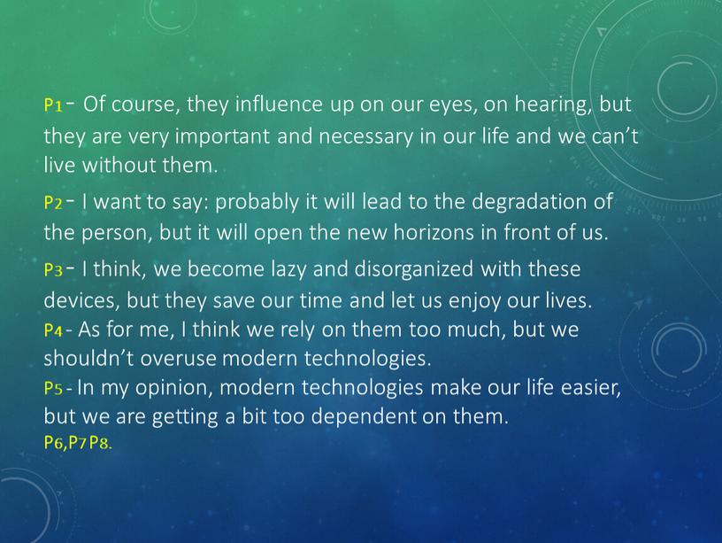 P1 - Of course, they influence up on our eyes, on hearing, but they are very important and necessary in our life and we can’t…