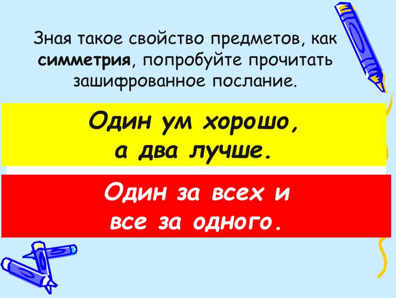 Зная такое свойство предметов, как симметрия , попробуйте прочитать зашифрованное послание