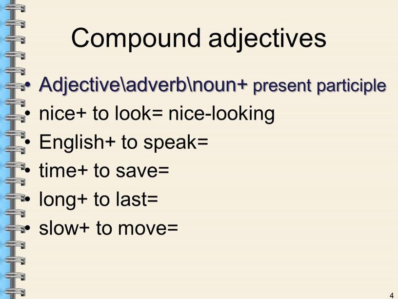 Compound adjectives Adjective\adverb\noun+ present participle nice+ to look= nice-looking