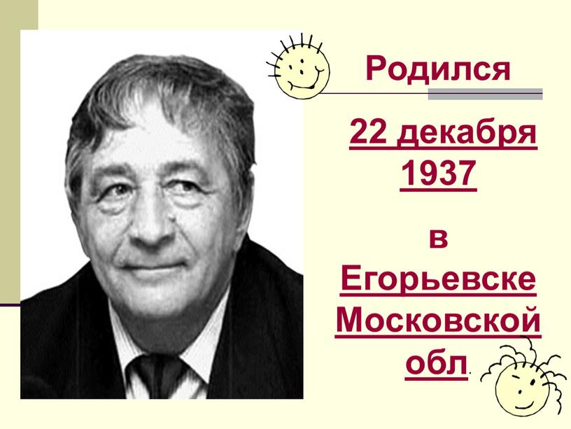 Родился 22 декабря 1937 в Егорьевске