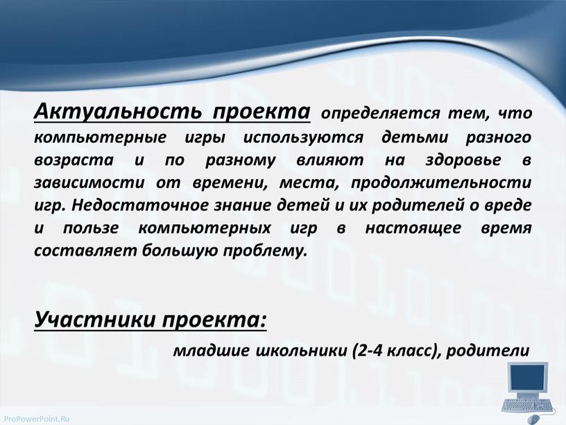 Актуальность проекта определяется тем, что компьютерные игры используются детьми разного возраста и по разному влияют на здоровье в зависимости от времени, места, продолжительности игр