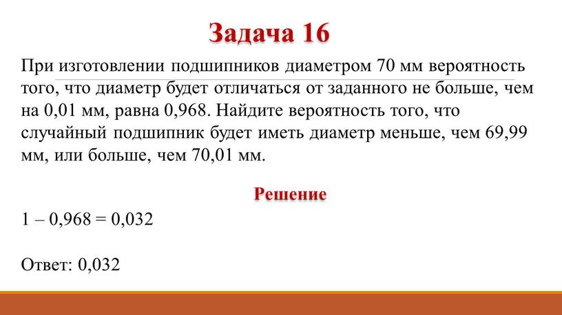 При изготовлении подшипников диаметром 70 мм вероятность того, что диаметр будет отличаться от заданного не больше, чем на 0,01 мм, равна 0,968