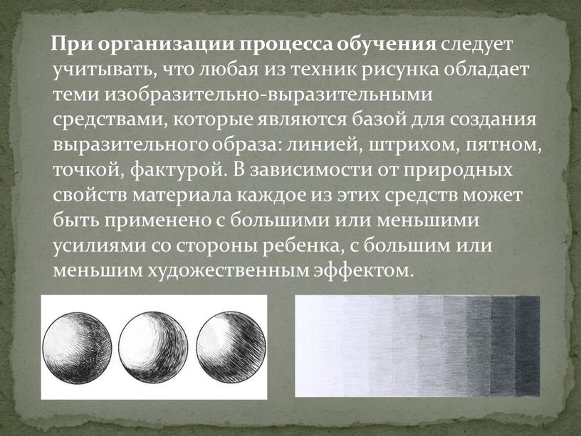 При организации процесса обучения следует учитывать, что любая из техник рисунка обладает теми изобразительно-выразительными средствами, которые являются базой для создания выразительного образа: линией, штрихом, пятном,…