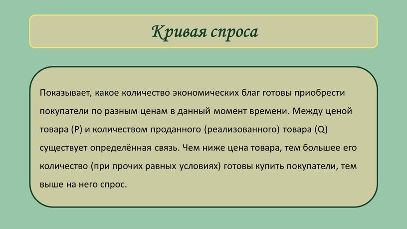 Кривая спроса По­ка­зы­вает, ка­кое ко­ли­че­ст­во эко­но­мических благ го­то­вы при­об­ре­сти покупате­ли по раз­ным це­нам в дан­ный мо­мент вре­ме­ни