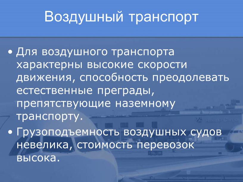 Воздушный транспорт Для воздушного транспорта характерны высокие скорости движения, способность преодолевать естественные преграды, препятствующие наземному транспорту