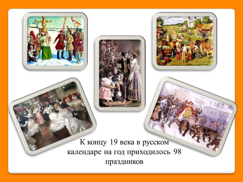 К концу 19 века в русском календаре на год приходилось 98 праздников