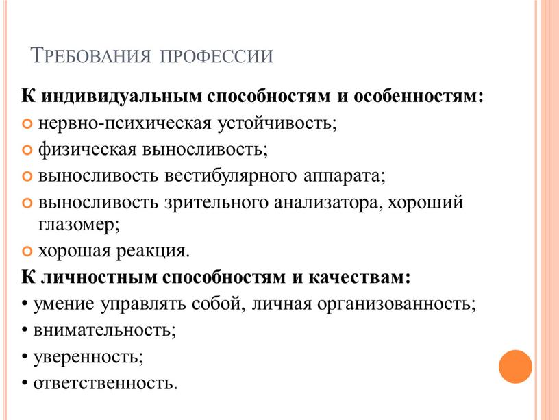 Требования профессии К индивидуальным способностям и особенностям: нервно-психическая устойчивость; физическая выносливость; выносливость вестибулярного аппарата; выносливость зрительного анализатора, хороший глазомер; хорошая реакция