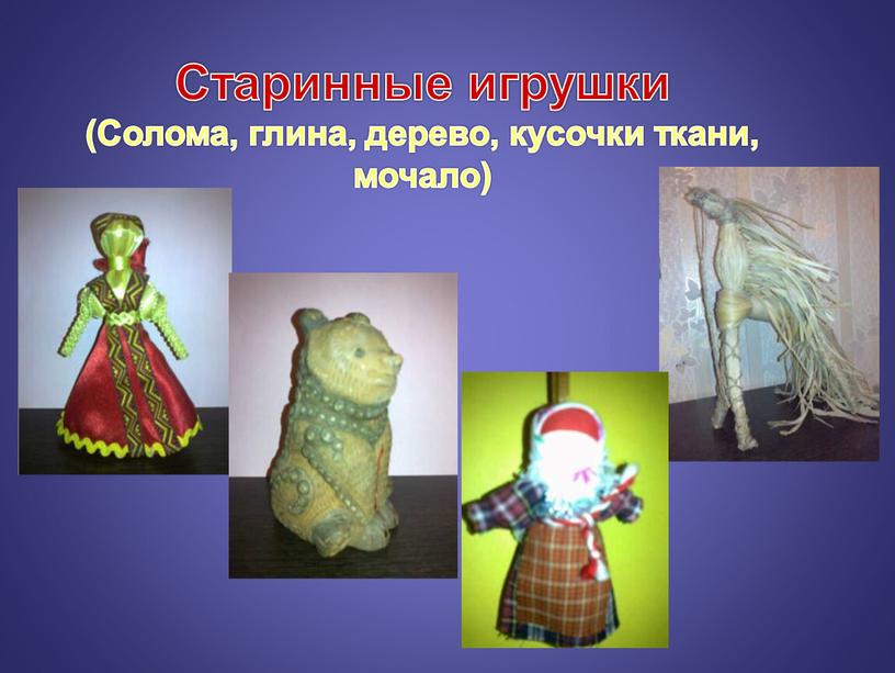 Старинные игрушки (Солома, глина, дерево, кусочки ткани, мочало)