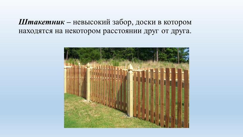 Штакетник – невысокий забор, доски в котором находятся на некотором расстоянии друг от друга