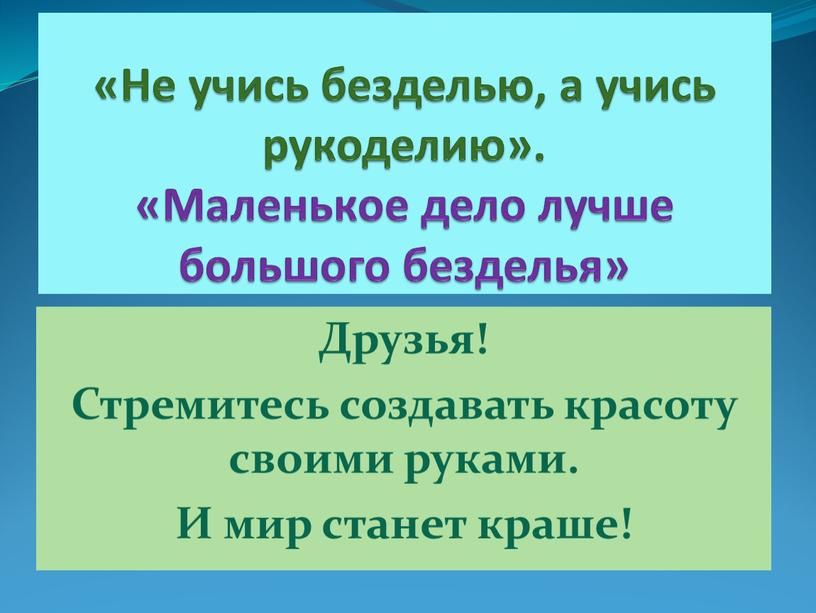 Не учись безделью, а учись рукоделию»