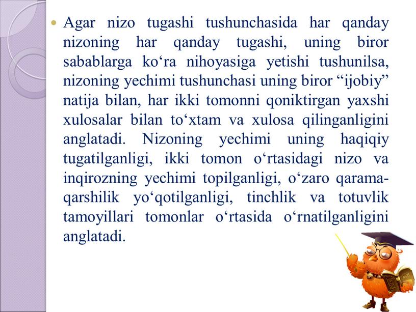 Agar nizo tugashi tushunchasida har qanday nizoning har qanday tugashi, uning biror sabablarga ko‘ra nihoyasiga yetishi tushunilsa, nizoning yechimi tushunchasi uning biror “ijobiy” natija bilan,…