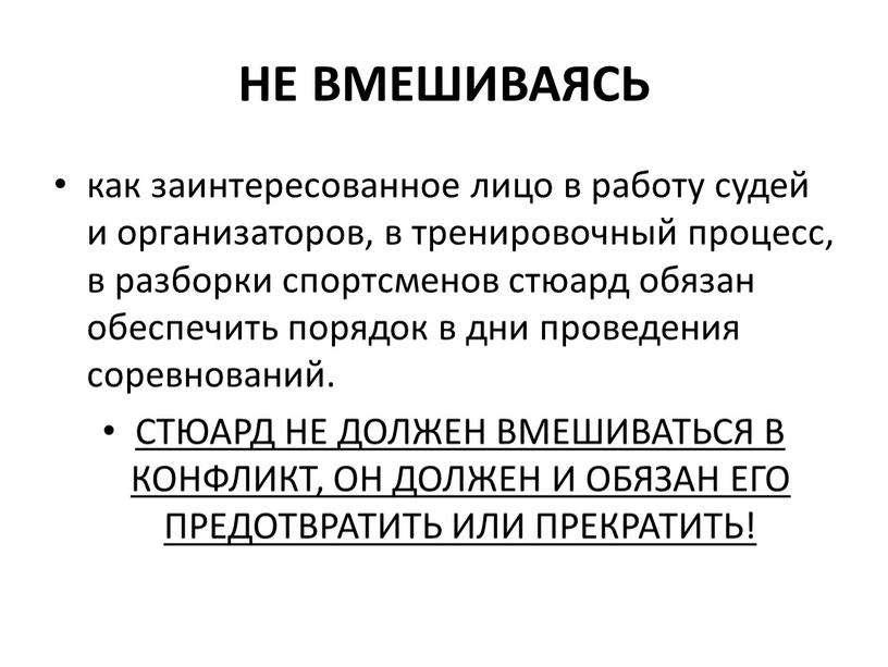 НЕ ВМЕШИВАЯСЬ как заинтересованное лицо в работу судей и организаторов, в тренировочный процесс, в разборки спортсменов стюард обязан обеспечить порядок в дни проведения соревнований