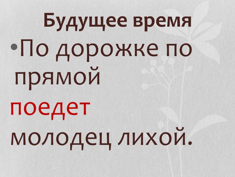 Будущее время По дорожке по прямой поедет молодец лихой