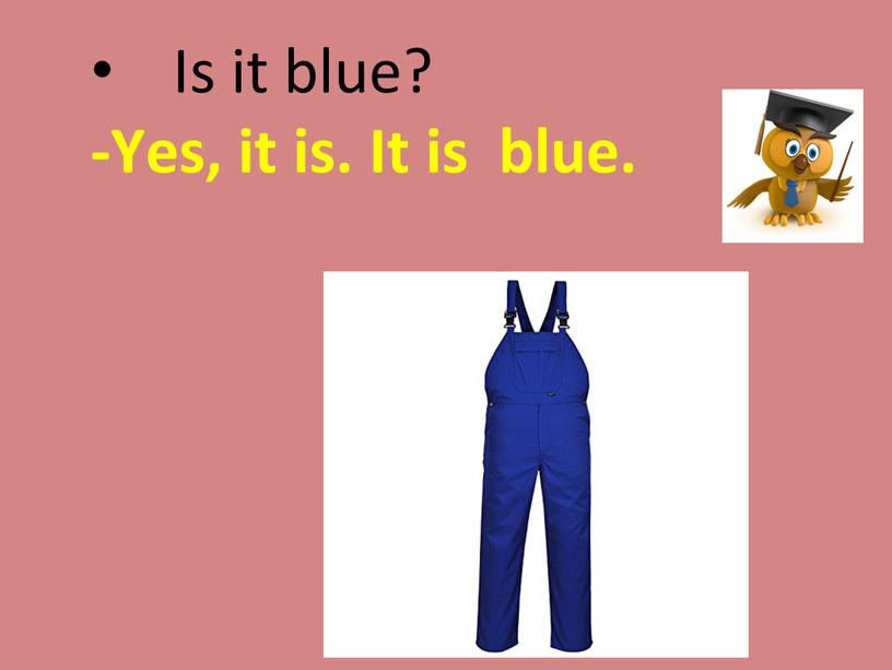 Is it blue? -Yes, it is. It is blue