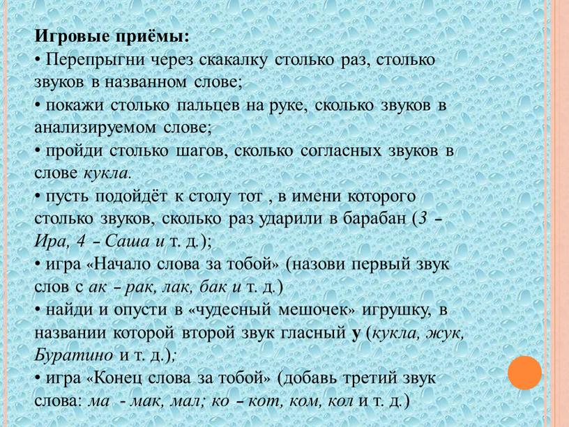 Игровые приёмы: Перепрыгни через скакалку столько раз, столько звуков в названном слове; покажи столько пальцев на руке, сколько звуков в анализируемом слове; пройди столько шагов,…