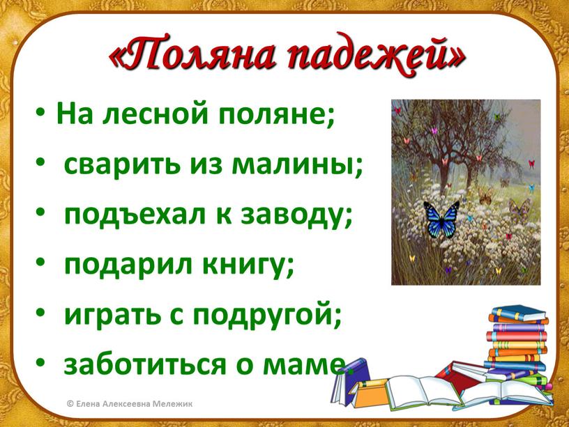 Поляна падежей» На лесной поляне; сварить из малины; подъехал к заводу; подарил книгу; играть с подругой; заботиться о маме