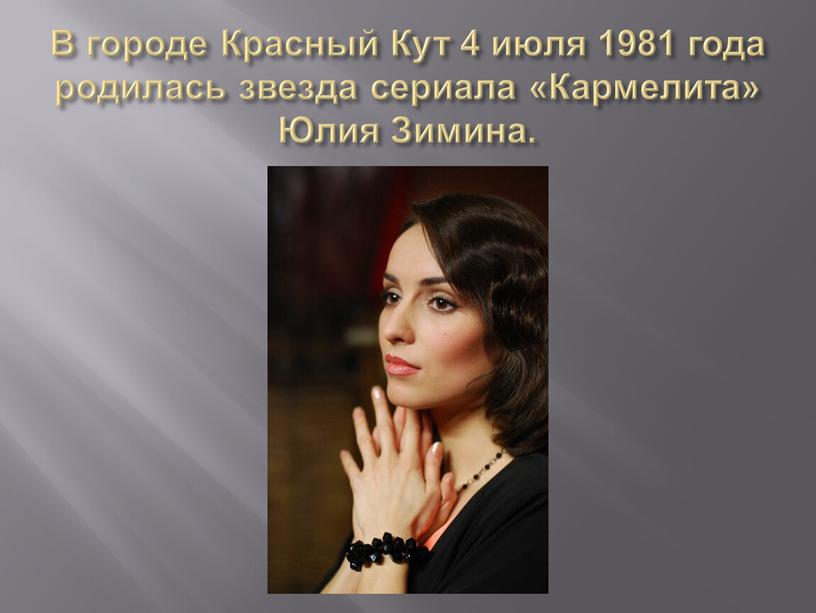 В городе Красный Кут 4 июля 1981 года родилась звезда сериала «Кармелита»