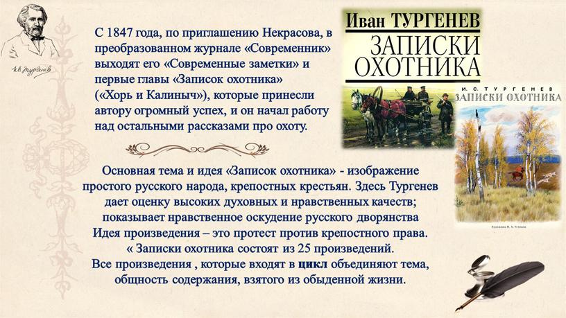 С 1847 года, по приглашению Некрасова, в преобразованном журнале «Современник» выходят его «Современные заметки» и первые главы «Записок охотника» («Хорь и