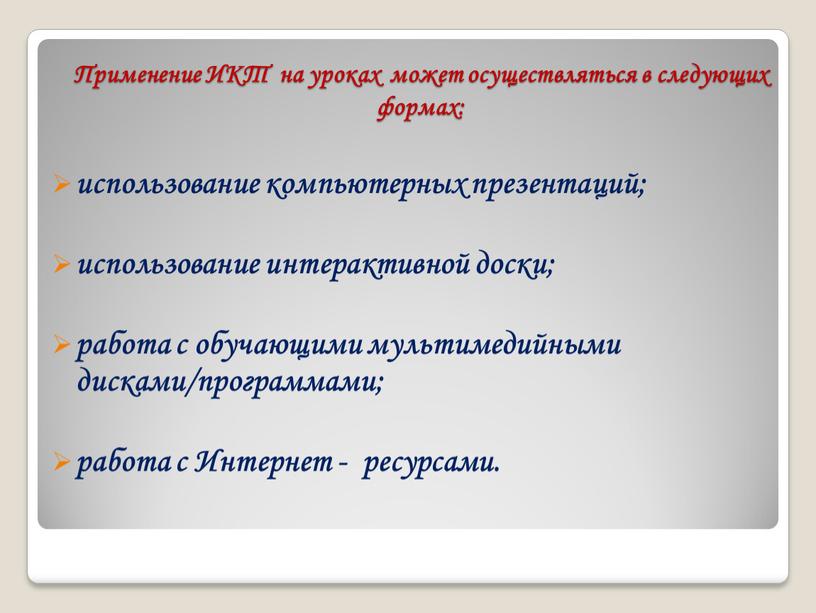 Применение ИКТ на уроках может осуществляться в следующих формах: использование компьютерных презентаций; использование интерактивной доски; работа с обучающими мультимедийными дисками/программами; работа с