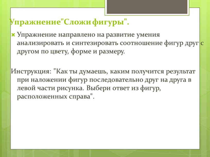 Упражнение"Сложи фигуры". Упражнение направлено на развитие умения анализировать и синтезировать соотношение фигур друг с другом по цвету, форме и размеру