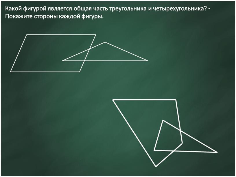 Какой фигурой является общая часть треугольника и четырехугольника? -