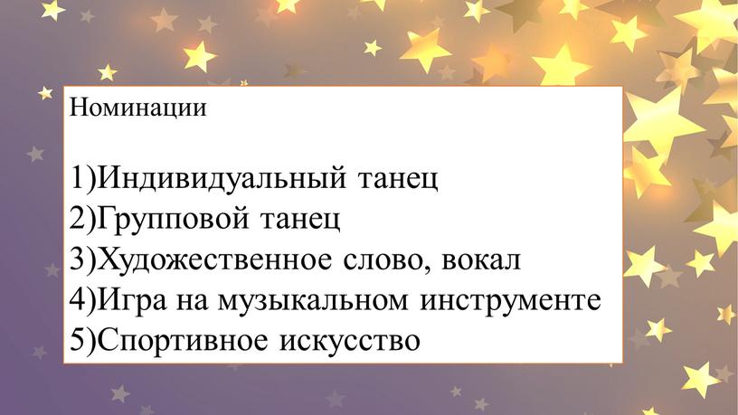 Номинации 1)Индивидуальный танец 2)Групповой танец 3)Художественное слово, вокал 4)Игра на музыкальном инструменте 5)Спортивное искусство