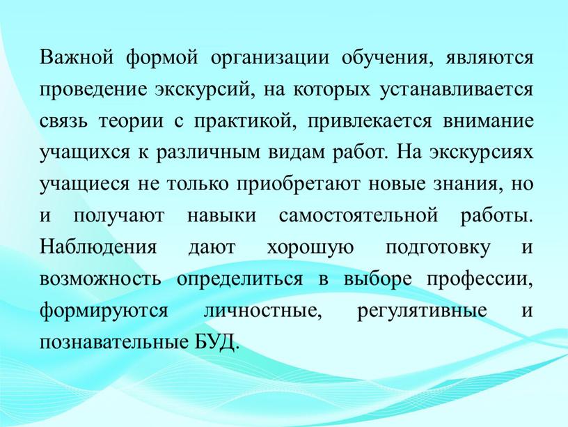 Важной формой организации обучения, являются проведение экскурсий, на которых устанавливается связь теории с практикой, привлекается внимание учащихся к различным видам работ