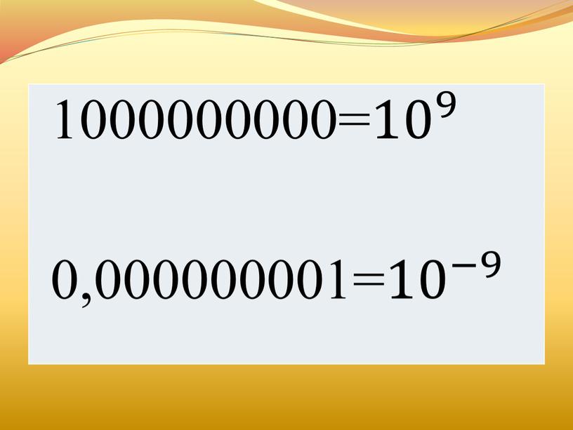 1000000000= 10 9 10 10 9 9 10 9 0,000000001= 10 −9 10 10 −9 − 9 10 −9