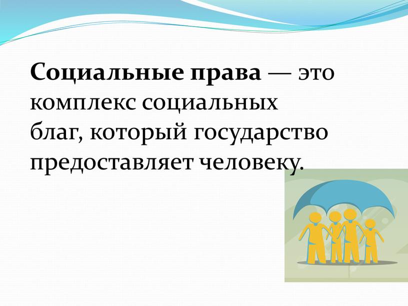 Социальные права — это комплекс социальных благ, который государство предоставляет человеку