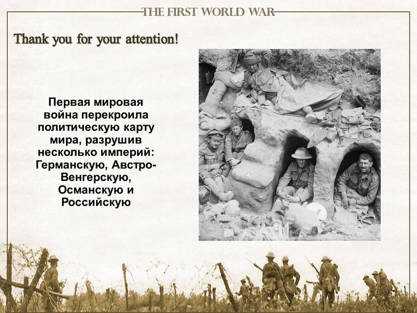 Thank you for your attention! Первая мировая война перекроила политическую карту мира, разрушив несколько империй: