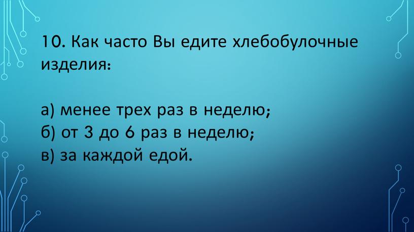 Как часто Вы едите хлебобулочные изделия: а) менее трех раз в неделю; б) от 3 до 6 раз в неделю; в) за каждой едой