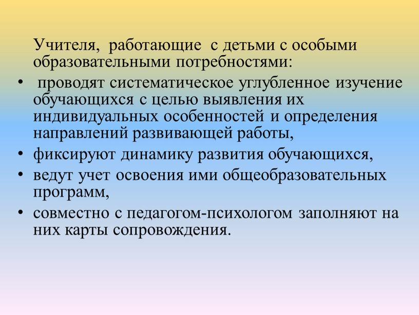 Учителя, работающие с детьми с особыми образовательными потребностями: проводят систематическое углубленное изучение обучающихся с целью выявления их индивидуальных особенностей и определения направлений развивающей работы, фиксируют…