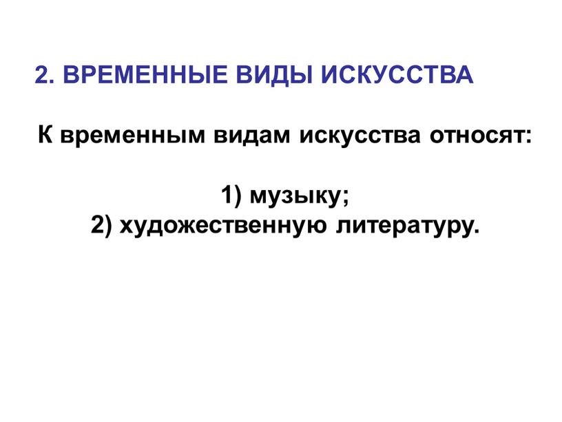 ВРЕМЕННЫЕ ВИДЫ ИСКУССТВА К временным видам искусства относят: 1) музыку; 2) художественную литературу