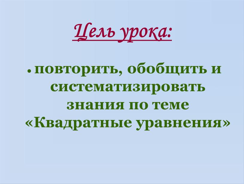 Цель урока: ● повторить, обобщить и систематизировать знания по теме «Квадратные уравнения»