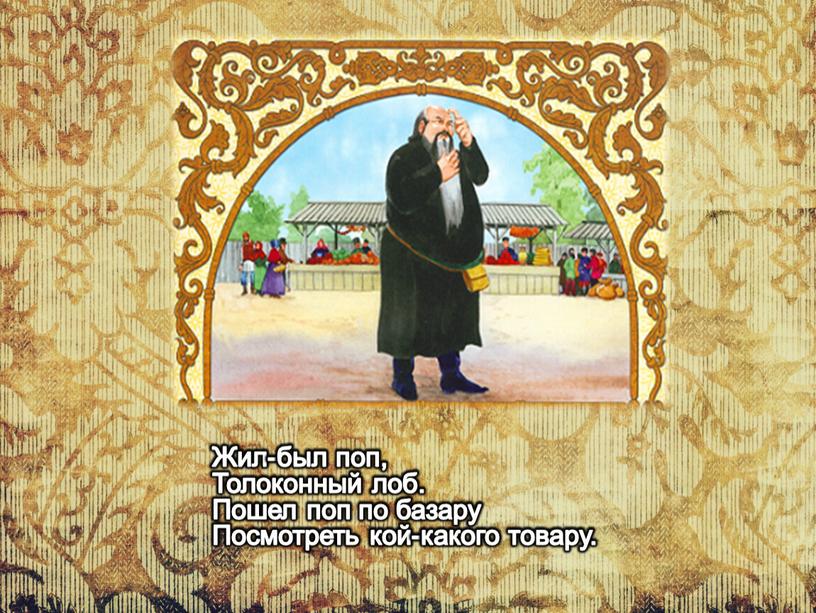 Жил-был поп, Толоконный лоб. Пошел поп по базару