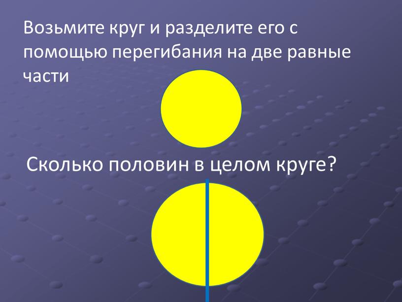 Возьмите круг и разделите его с помощью перегибания на две равные части