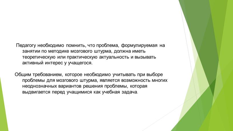 Педагогу необходимо помнить, что проблема, формулируемая на занятии по методике мозгового штурма, должна иметь теоретическую или практическую актуальность и вызывать активный интерес у учащегося