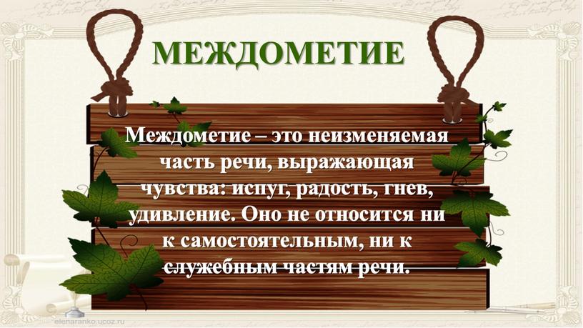 Междометие – это неизменяемая часть речи, выражающая чувства: испуг, радость, гнев, удивление