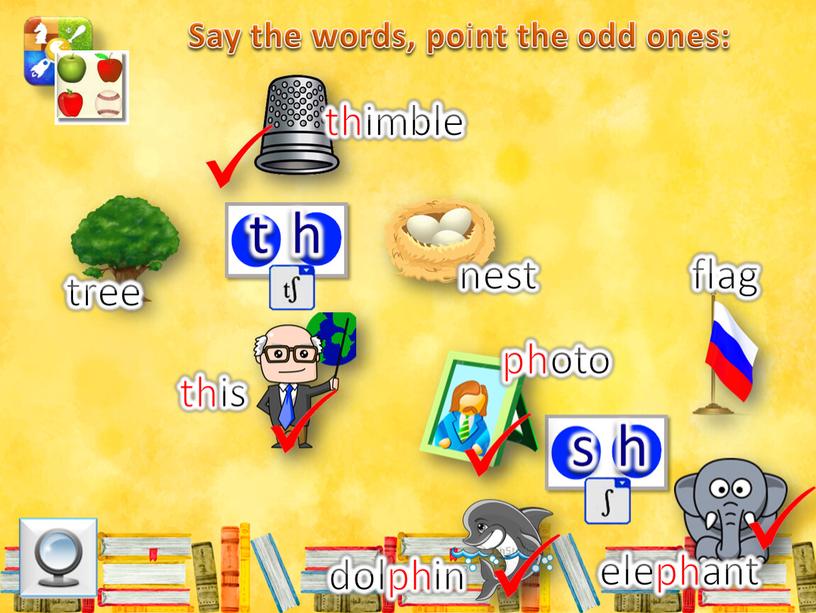 Say the words, po i nt the odd ones: s h t h tree thimble nest this photo flag elephant dolphin