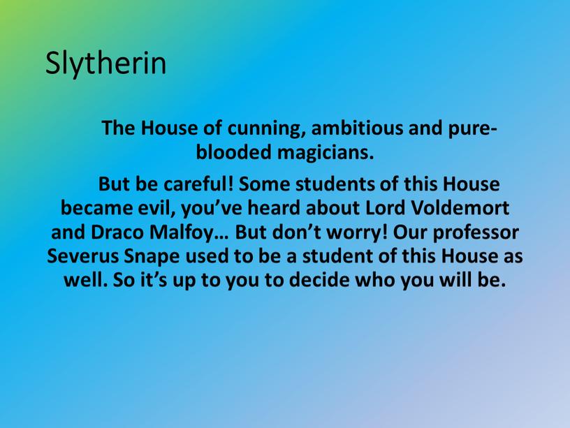 Slytherin The House of cunning, ambitious and pure-blooded magicians